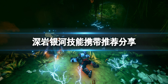 深岩银河带什么技能比较好 深岩银河操作心得