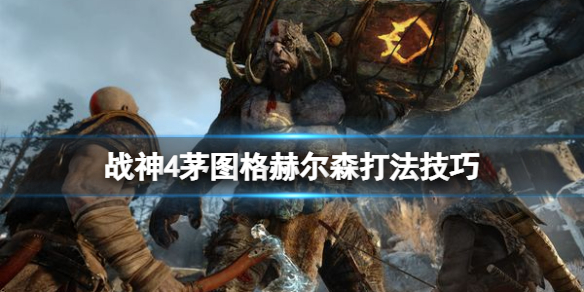 战神4茅图格赫尔森怎么打 战神4机制详解