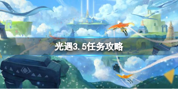 光遇3.5任务攻略 Sky光遇攻略方法介绍