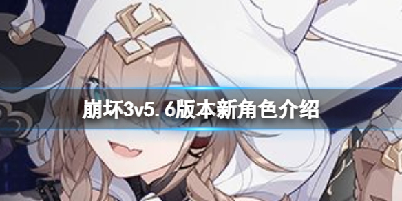 崩坏3v5.6版本新角色介绍 崩坏3新手入门攻略详解