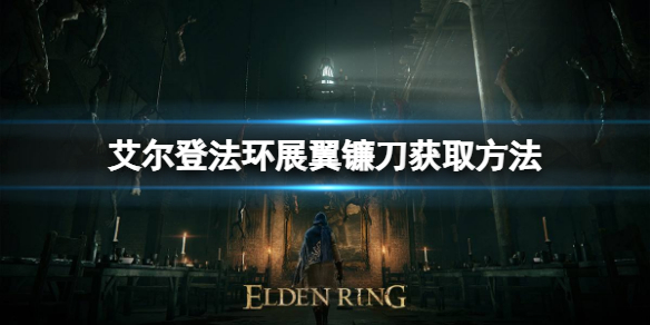 艾尔登法环展翼镰刀如何获取 艾尔登法环游戏特色介绍