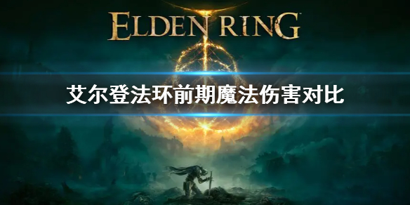 艾尔登法环前期魔法伤害对比 艾尔登法环详细流程攻略