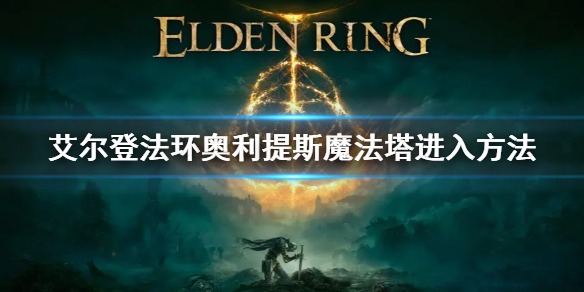 艾尔登法环奥利提斯魔法塔进入方法 艾尔登法环技巧分享