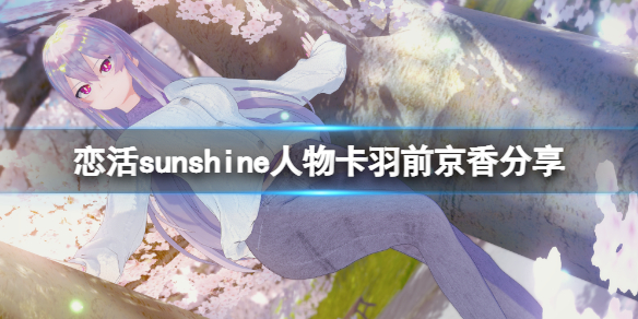 恋活sunshine人物卡羽前京香分享 恋活sunshine新手攻略