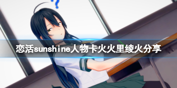 恋活sunshine人物卡火火里绫火分享 恋活sunshine新手教程详解